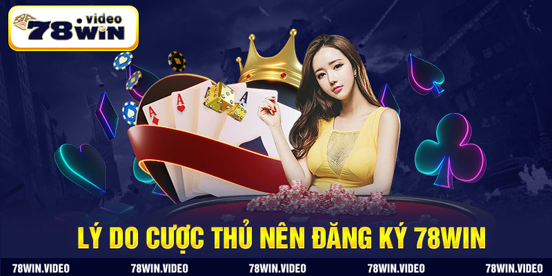 Lý do cược thủ nên đăng ký 78Win ngay hôm nay